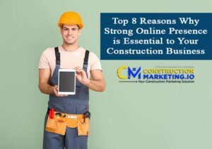 Top 8 Reasons Why Strong Online Presence is Essential to Your Construction Business