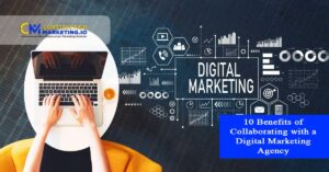 10 Benefits of Collaborating with a Digital Marketing Agency