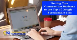 Getting Your Construction Business to the Top of Google – 8 Actionable Tips