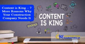 Content is King – 7 More Reasons Why Your Construction Company Needs It