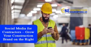 Social Media for Contractors – Grow Your Construction Brand on the Right Platforms