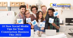 10 New Social Media Tips for Your Construction Business This 2022