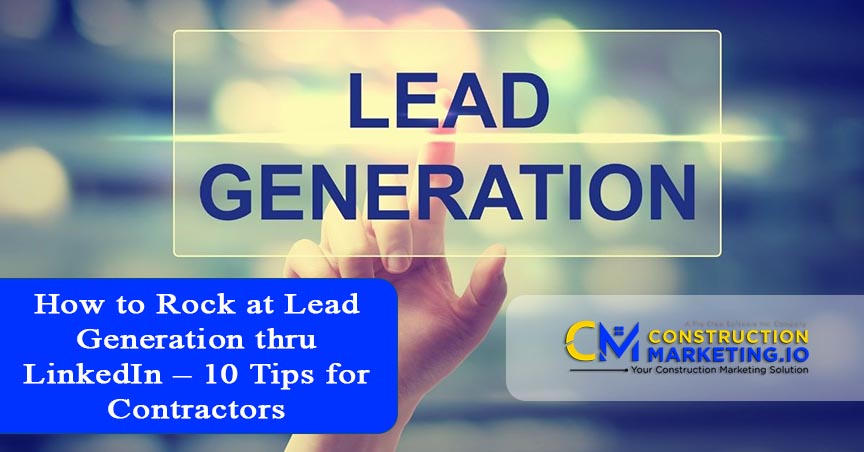 How to Rock at Lead Generation thru LinkedIn – 10 Tips for Contractors