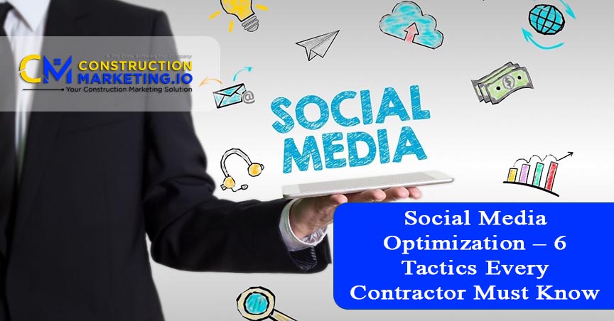 Social Media Optimization – 6 Tactics Every Contractor Must Know for Better Results