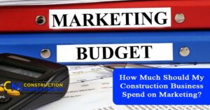 How Much Should My Construction Business Spend on Marketing