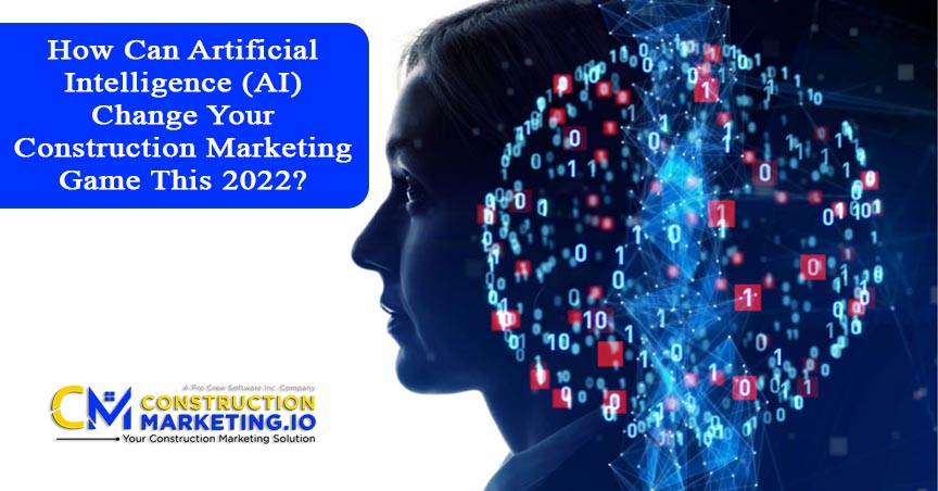 How Can Artificial Intelligence (AI) Change Your Construction Marketing Game This 2022