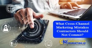 What Cross-Channel Marketing Mistakes Contractors Should Not Commit