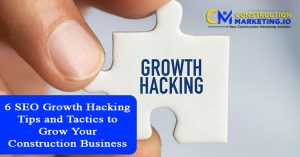 6 SEO Growth Hacking Tips and Tactics to Grow Your Construction Business