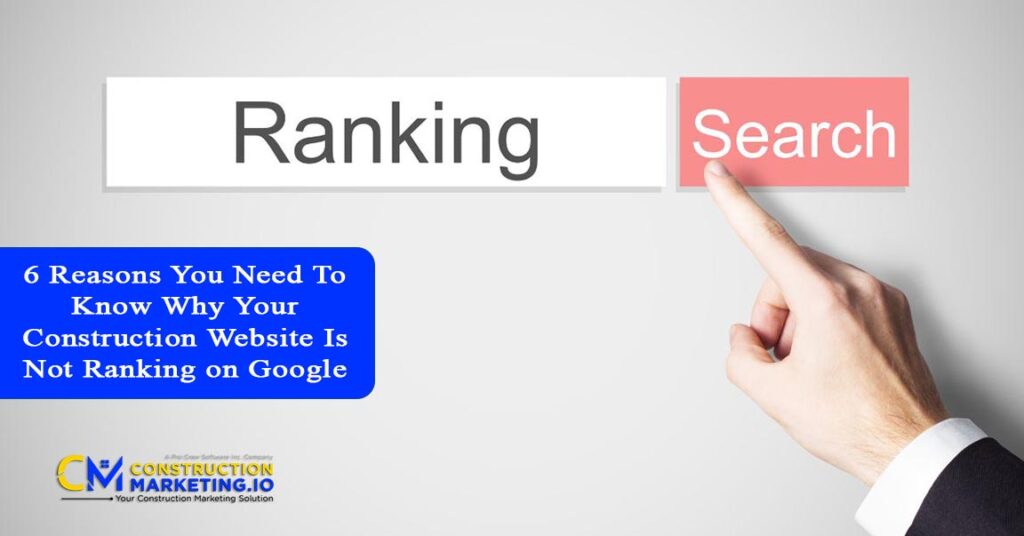 6 Reasons You Need To Know Why Your Construction Website Is Not Ranking on Google