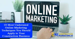 10 Most Underrated Online Marketing Techniques You Should Apply to Your Construction Business