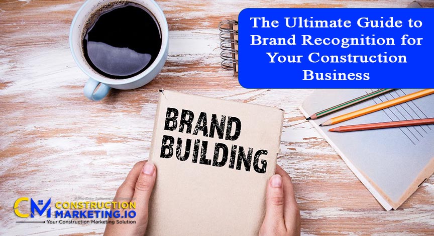 The Ultimate Guide to Brand Recognition for Your Construction Business