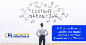 8 Tips on How to Create the Right Content on Your Construction Website