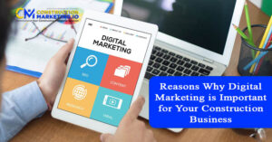 Reasons Why Digital Marketing is Important for Your Construction Business