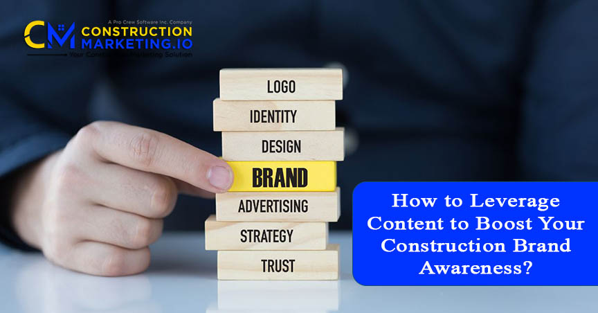How to Leverage Content to Boost Your Construction Brand Awareness?