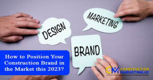 How to Position Your Construction Brand in the Market this 2023?