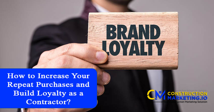 How to Increase Your Repeat Purchases and Build Loyalty as a Contractor