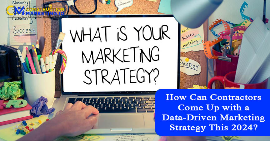 How Can Contractors Come Up with a Data-Driven Marketing Strategy This 2024?