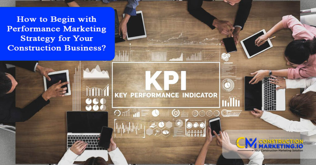 How to Begin with Performance Marketing Strategy for Your Construction Business?