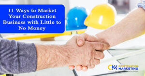 11 Ways to Market Your Construction Business with Little to No Money