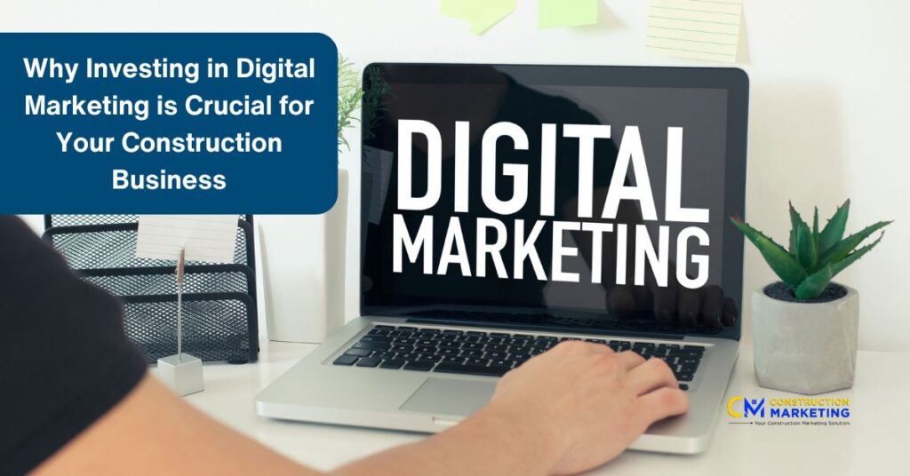Why Investing in Digital Marketing is Crucial for Your Construction Business
