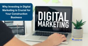 Why Investing in Digital Marketing is Crucial for Your Construction Business